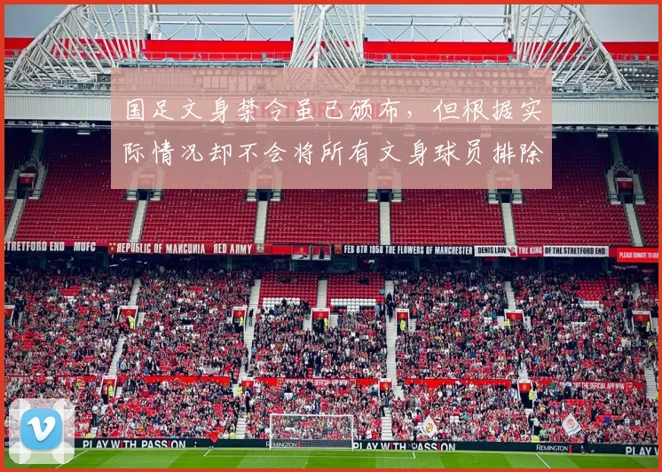 国足文身禁令虽已颁布，但根据实际情况却不会将所有文身球员排除