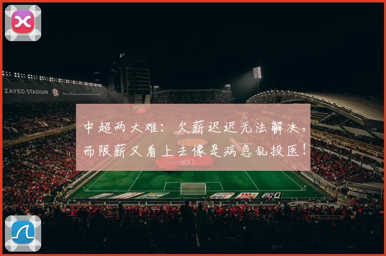 中超两大难：欠薪迟迟无法解决，而限薪又看上去像是病急乱投医！