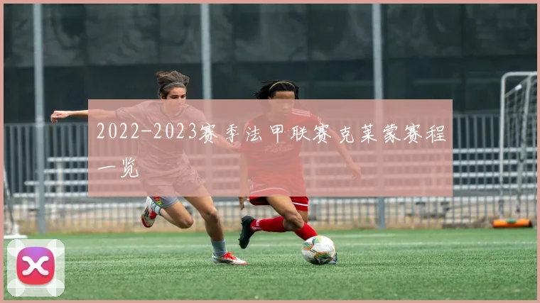 2022-2023赛季法甲联赛克莱蒙赛程一览