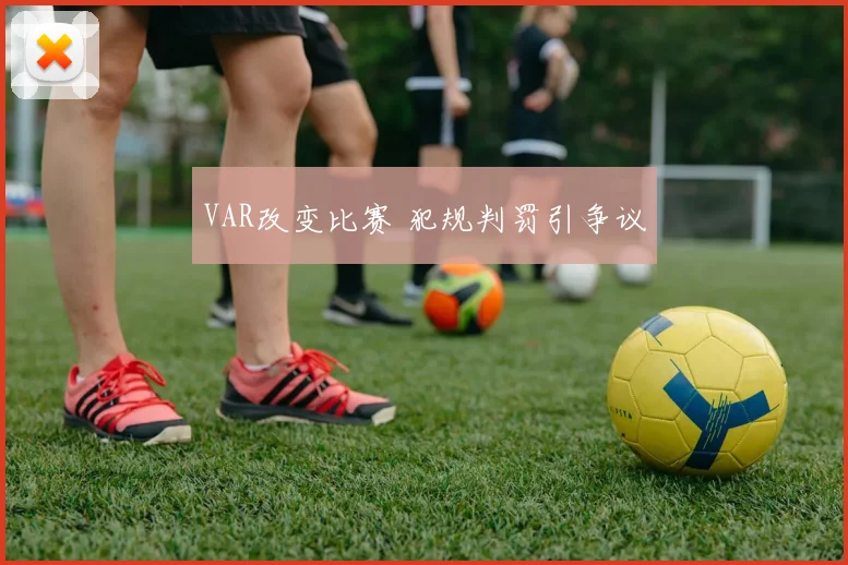 VAR改变比赛 犯规判罚引争议
