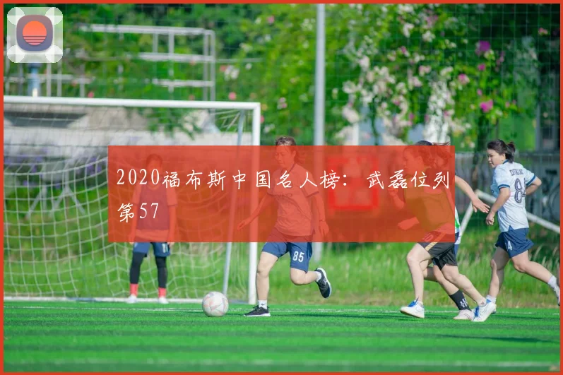 2020福布斯中国名人榜：武磊位列第57