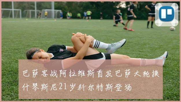 巴萨客战阿拉维斯首发巴萨大轮换什琴斯尼21岁科尔特斯登场